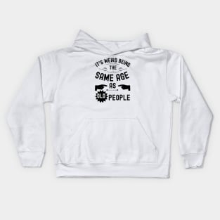 It's Weird Being The Same Age As Old People Kids Hoodie